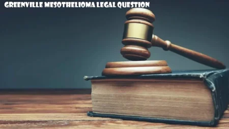 Greenville Mesothelioma Legal Question